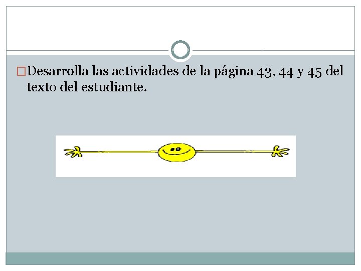 �Desarrolla las actividades de la página 43, 44 y 45 del texto del estudiante.