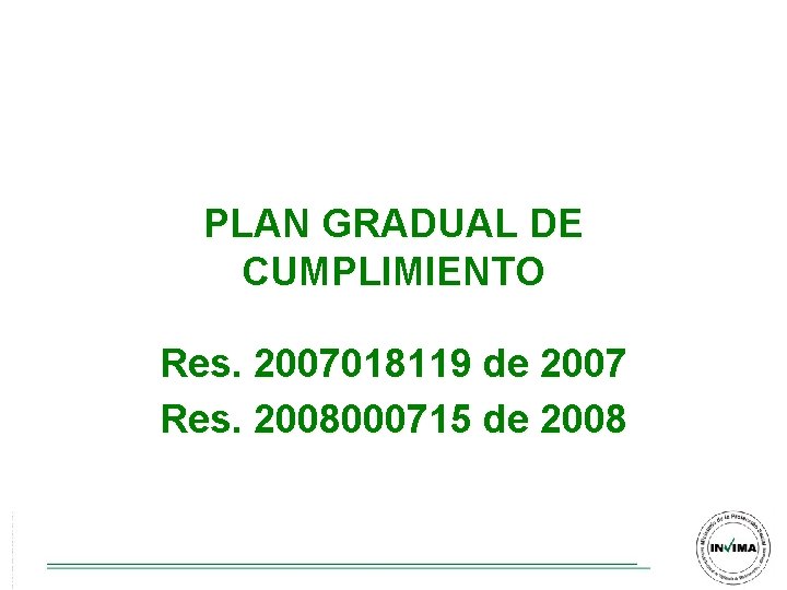 PLAN GRADUAL DE CUMPLIMIENTO Res. 2007018119 de 2007 Res. 2008000715 de 2008 PLAN GRADUAL DE CUMPLIMIENTO Res. 2007018119 de 2007 Res. 2008000715 de 2008