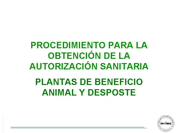 PROCEDIMIENTO PARA LA OBTENCIÓN DE LA AUTORIZACIÓN SANITARIA PLANTAS DE BENEFICIO ANIMAL Y DESPOSTE PROCEDIMIENTO PARA LA OBTENCIÓN DE LA AUTORIZACIÓN SANITARIA PLANTAS DE BENEFICIO ANIMAL Y DESPOSTE