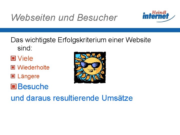 Webseiten und Besucher Das wichtigste Erfolgskriterium einer Website sind: Viele Wiederholte Längere Besuche und