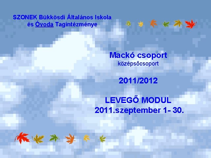 SZONEK Bükkösdi Általános Iskola és Óvoda Tagintézménye Mackó csoport középsőcsoport 2011/2012 LEVEGŐ MODUL 2011.