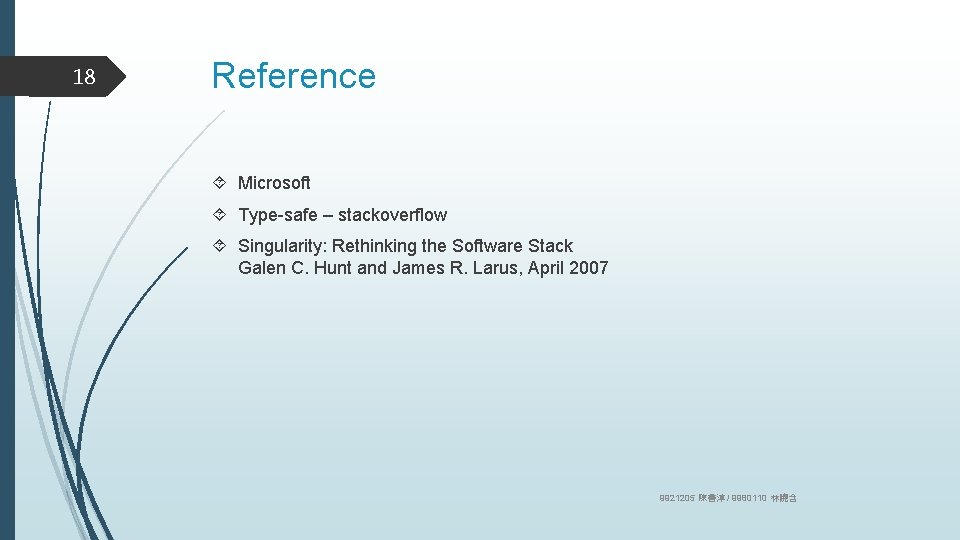 18 Reference Microsoft Type-safe – stackoverflow Singularity: Rethinking the Software Stack Galen C. Hunt