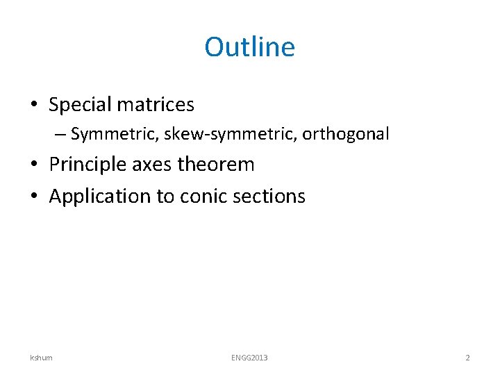 Outline • Special matrices – Symmetric, skew-symmetric, orthogonal • Principle axes theorem • Application Outline • Special matrices – Symmetric, skew-symmetric, orthogonal • Principle axes theorem • Application