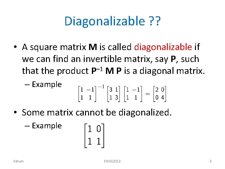 Diagonalizable ? ? • A square matrix M is called diagonalizable if we can Diagonalizable ? ? • A square matrix M is called diagonalizable if we can