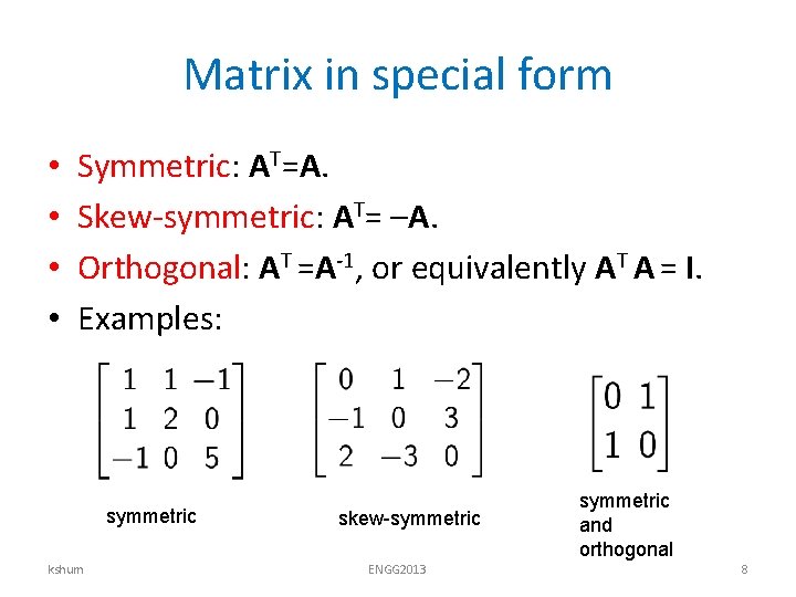 Matrix in special form • • Symmetric: AT=A. Skew-symmetric: AT= –A. Orthogonal: AT =A-1, Matrix in special form • • Symmetric: AT=A. Skew-symmetric: AT= –A. Orthogonal: AT =A-1,
