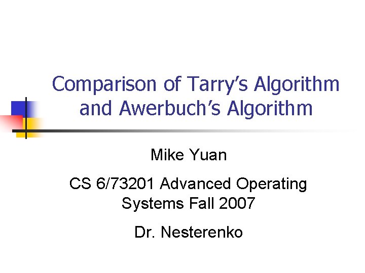 Comparison of Tarry’s Algorithm and Awerbuch’s Algorithm Mike Yuan CS 6/73201 Advanced Operating Systems