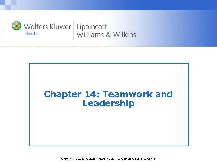 Chapter 14: Teamwork and Leadership Copyright © 2013 Wolters Kluwer Health | Lippincott Williams