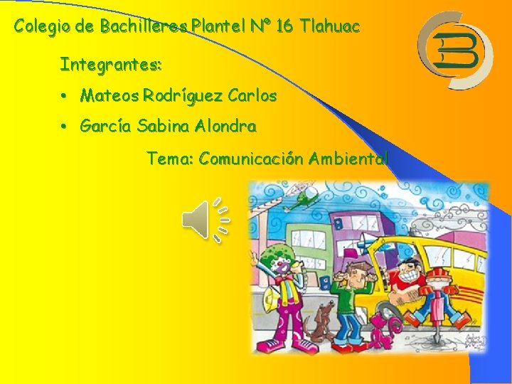 Colegio de Bachilleres Plantel N° 16 Tlahuac Integrantes: • Mateos Rodríguez Carlos • García