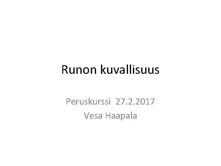 Runon kuvallisuus Peruskurssi 27. 2. 2017 Vesa Haapala 