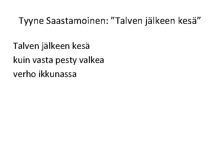 Tyyne Saastamoinen: ”Talven jälkeen kesä” Talven jälkeen kesä kuin vasta pesty valkea verho ikkunassa