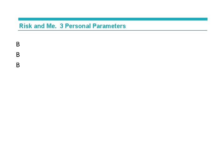 Risk and Me. 3 Personal Parameters B B B 