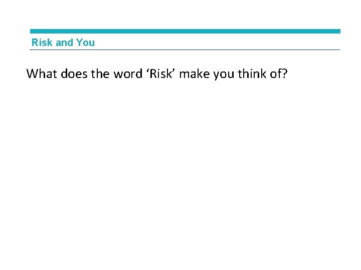 Risk and You What does the word ‘Risk’ make you think of? 