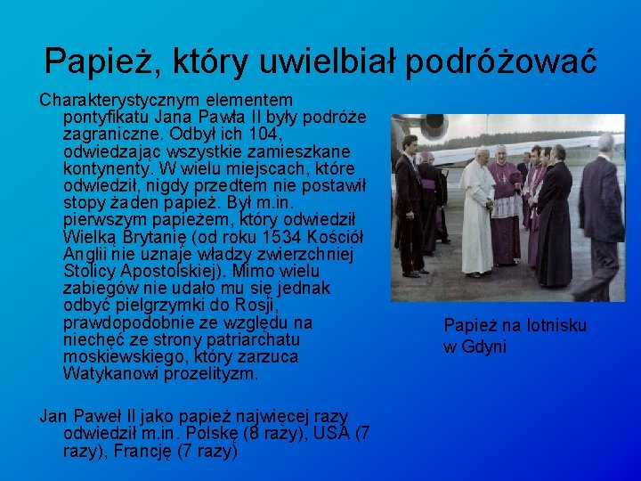 Papież, który uwielbiał podróżować Charakterystycznym elementem pontyfikatu Jana Pawła II były podróże zagraniczne. Odbył