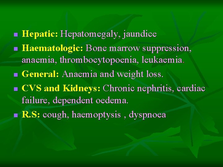 n n n Hepatic: Hepatomegaly, jaundice Haematologic: Bone marrow suppression, anaemia, thrombocytopoenia, leukaemia. General: