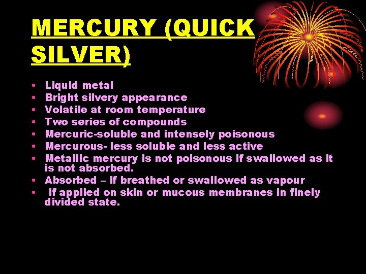 MERCURY (QUICK SILVER) • • Liquid metal Bright silvery appearance Volatile at room temperature