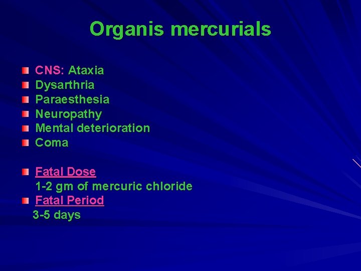 Organis mercurials CNS: Ataxia Dysarthria Paraesthesia Neuropathy Mental deterioration Coma Fatal Dose 1 -2