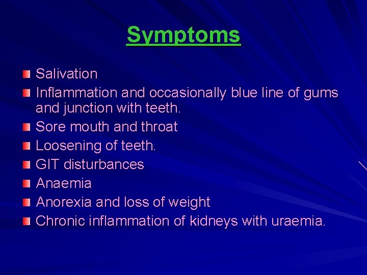 Symptoms Salivation Inflammation and occasionally blue line of gums and junction with teeth. Sore