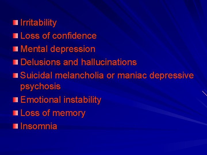 Irritability Loss of confidence Mental depression Delusions and hallucinations Suicidal melancholia or maniac depressive