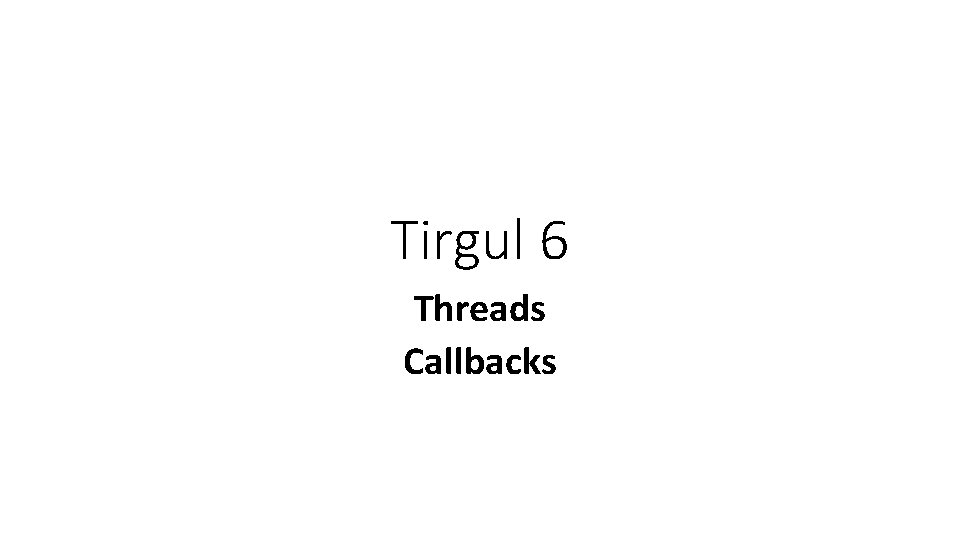 Tirgul 6 Threads Callbacks 