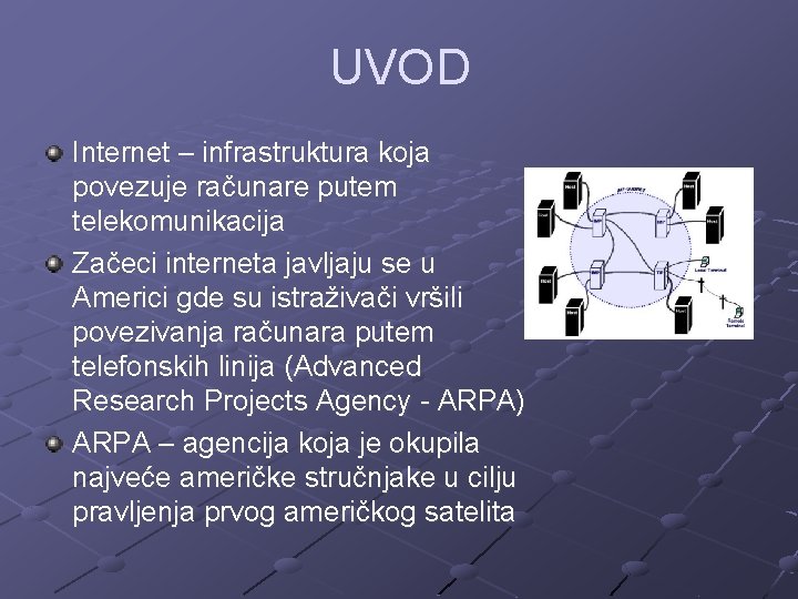 UVOD Internet – infrastruktura koja povezuje računare putem telekomunikacija Začeci interneta javljaju se u