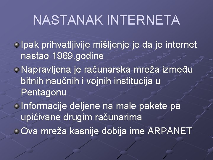 NASTANAK INTERNETA Ipak prihvatljivije mišljenje je da je internet nastao 1969. godine Napravljena je