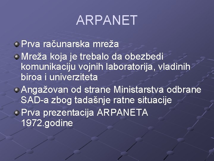 ARPANET Prva računarska mreža Mreža koja je trebalo da obezbedi komunikaciju vojnih laboratorija, vladinih