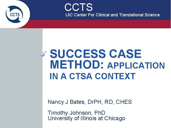 CCTS UIC Center For Clinical and Translational Science SUCCESS CASE METHOD: APPLICATION IN A