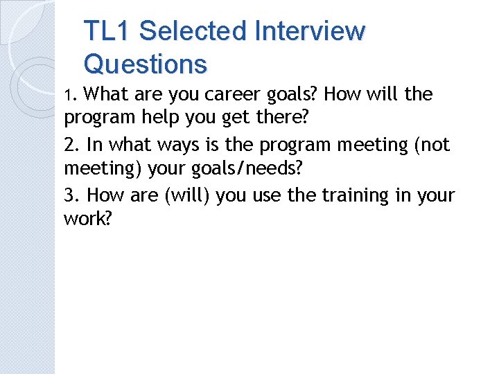 TL 1 Selected Interview Questions 1. What are you career goals? How will the