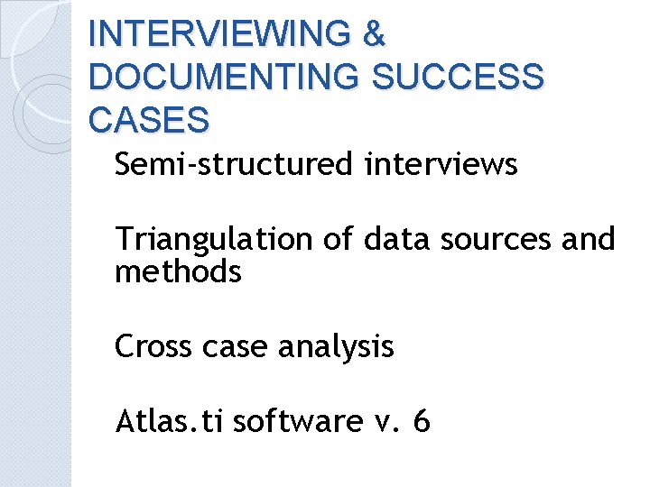 INTERVIEWING & DOCUMENTING SUCCESS CASES Semi-structured interviews Triangulation of data sources and methods Cross