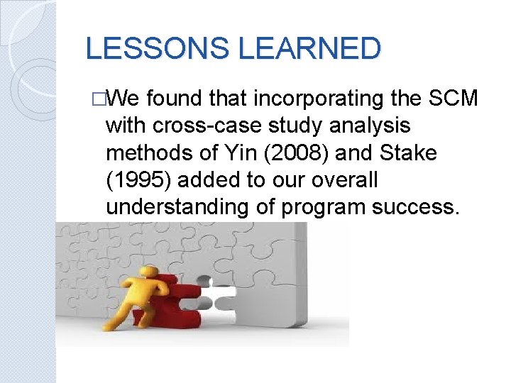 LESSONS LEARNED �We found that incorporating the SCM with cross-case study analysis methods of