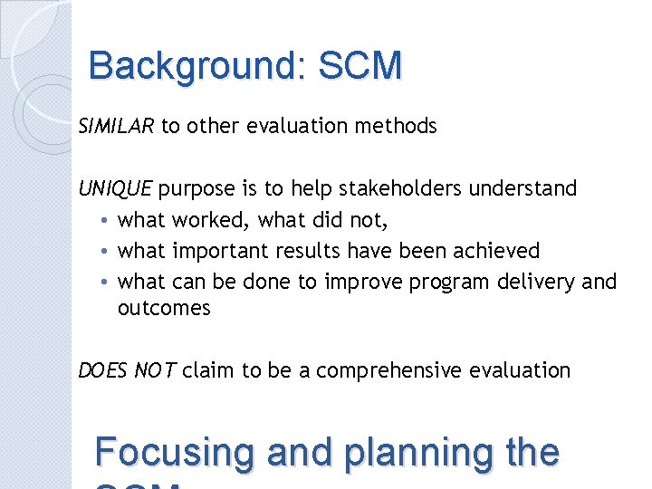 Background: SCM SIMILAR to other evaluation methods UNIQUE purpose is to help stakeholders understand