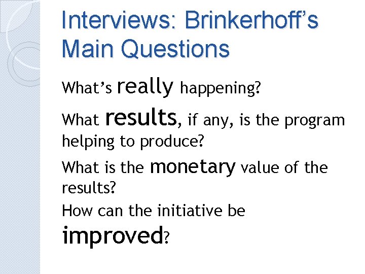 Interviews: Brinkerhoff’s Main Questions What’s really happening? What results, if any, is the program