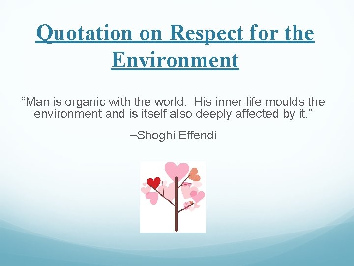 Quotation on Respect for the Environment “Man is organic with the world. His inner