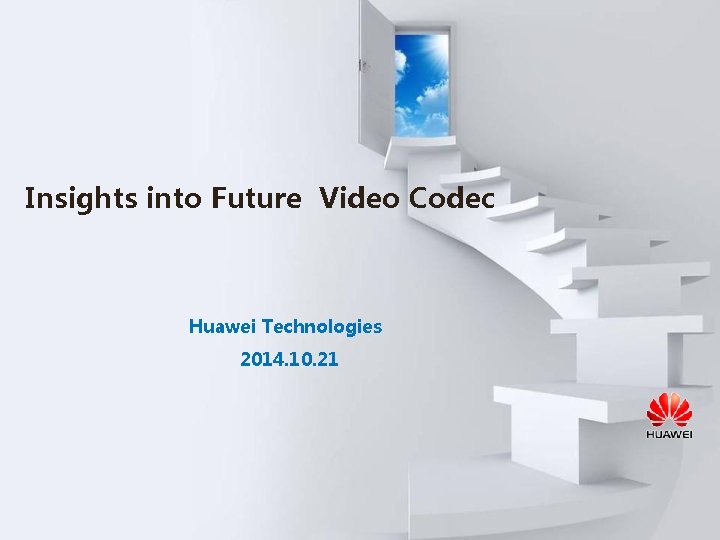 Insights into Future Video Codec Huawei Technologies 2014. 10. 21 