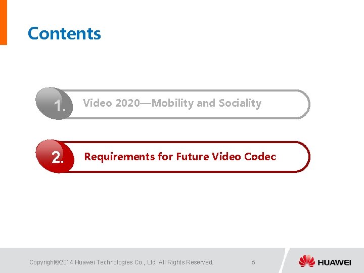 Contents 1. Video 2020—Mobility and Sociality 2. Requirements for Future Video Codec Copyright© 2014