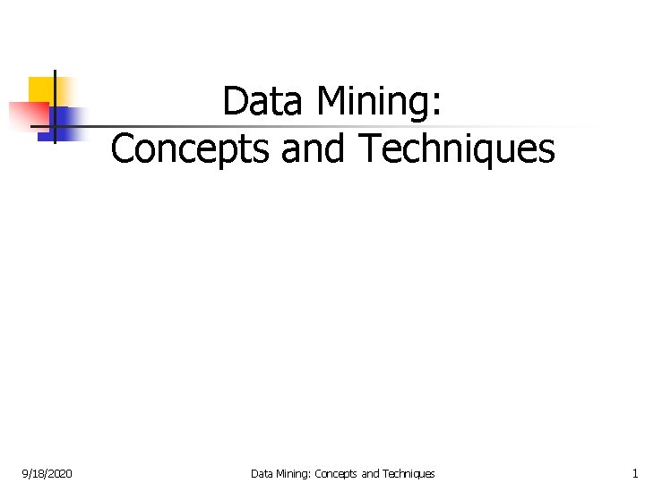 Data Mining: Concepts and Techniques 9/18/2020 Data Mining: Concepts and Techniques 1 