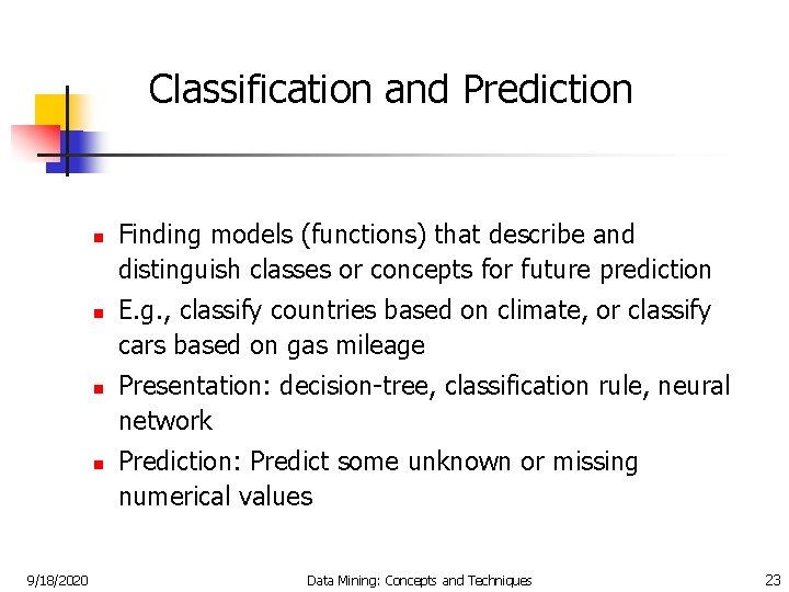 Classification and Prediction n n 9/18/2020 Finding models (functions) that describe and distinguish classes