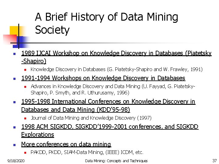 A Brief History of Data Mining Society n 1989 IJCAI Workshop on Knowledge Discovery