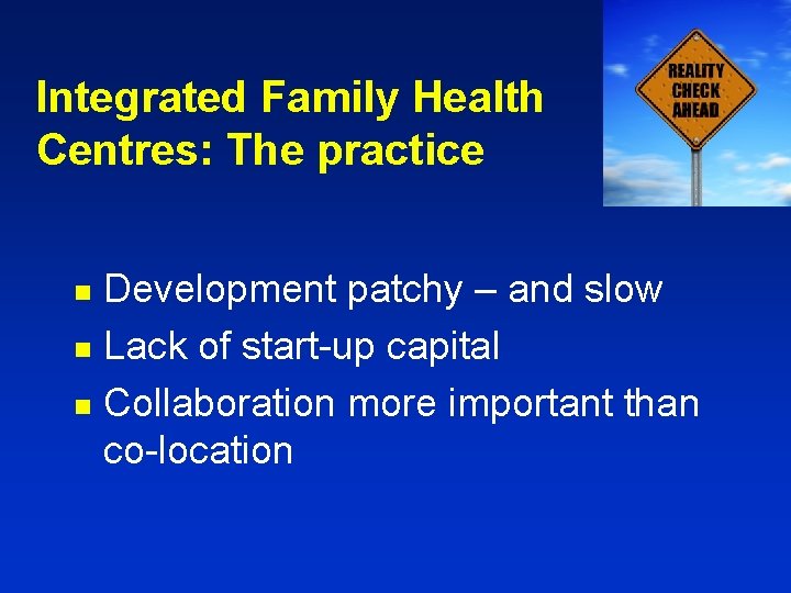 Integrated Family Health Centres: The practice Development patchy – and slow n Lack of