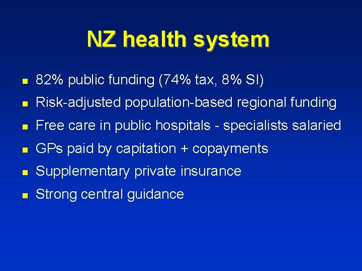 NZ health system n 82% public funding (74% tax, 8% SI) n Risk-adjusted population-based