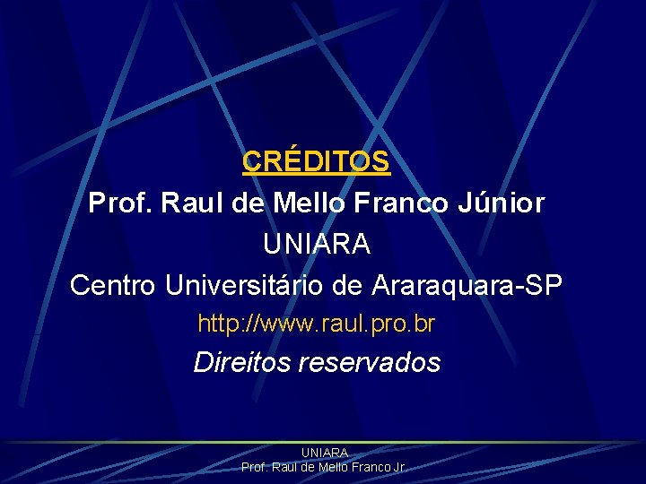 CRÉDITOS Prof. Raul de Mello Franco Júnior UNIARA Centro Universitário de Araraquara-SP http: //www.