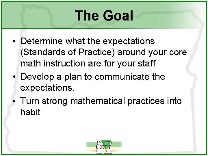 The Goal • Determine what the expectations (Standards of Practice) around your core math