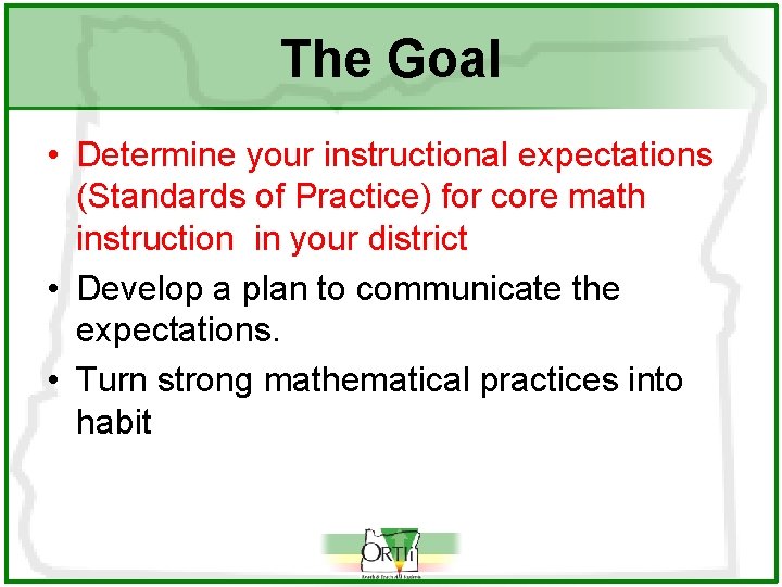 The Goal • Determine your instructional expectations (Standards of Practice) for core math instruction