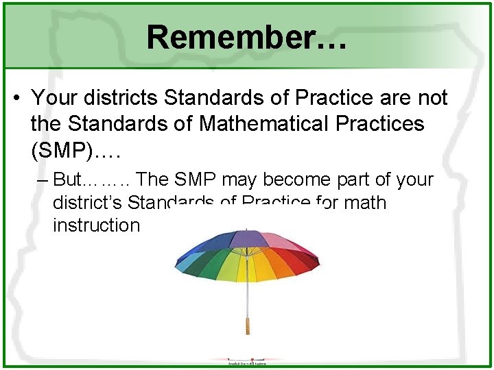 Remember… • Your districts Standards of Practice are not the Standards of Mathematical Practices