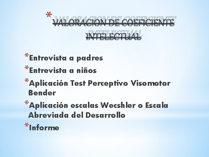 * VALORACION DE COEFICIENTE INTELECTUAL *Entrevista a padres *Entrevista a niños *Aplicación Test Perceptivo