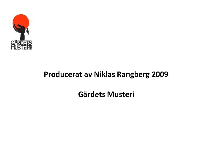 Producerat av Niklas Rangberg 2009 Gärdets Musteri 