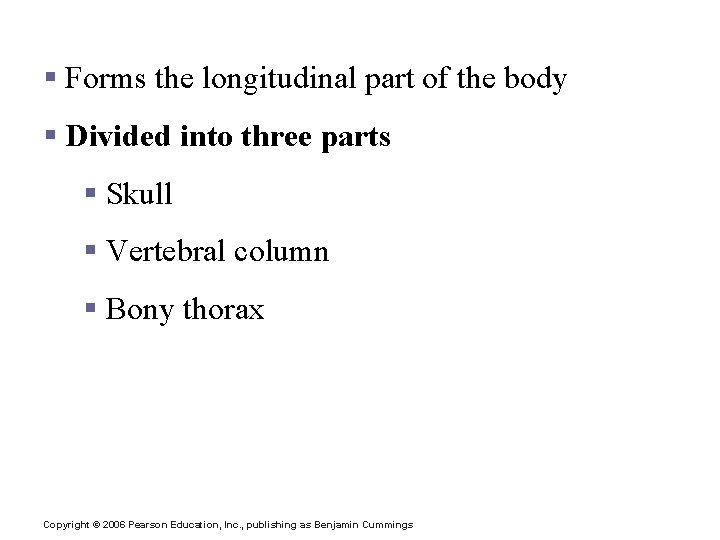 The Axial Skeleton § Forms the longitudinal part of the body § Divided into