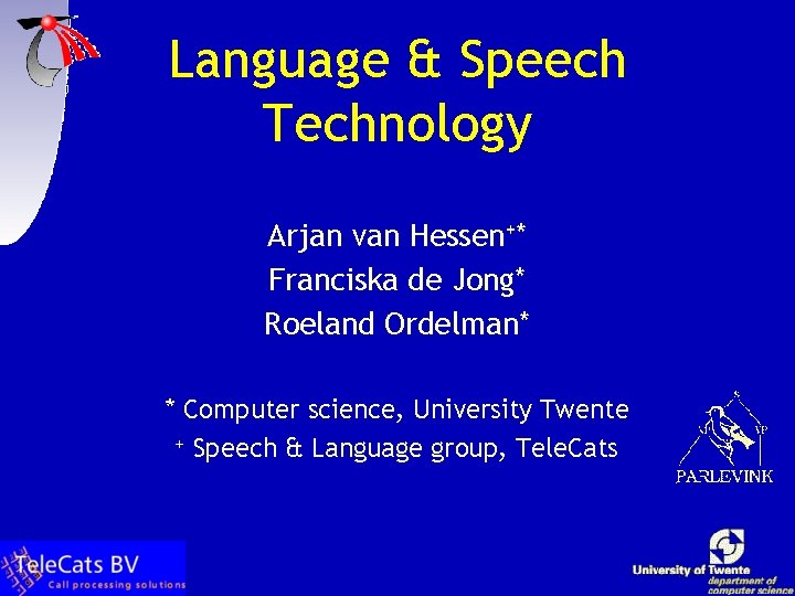 Language & Speech Technology Arjan van Hessen+* Franciska de Jong* Roeland Ordelman* * Computer