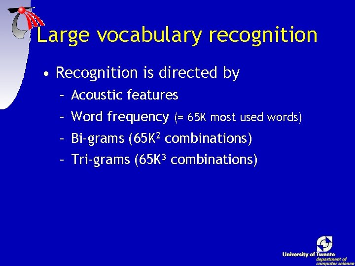 Large vocabulary recognition • Recognition is directed by – Acoustic features – Word frequency