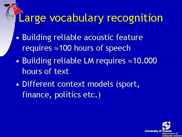 Large vocabulary recognition • Building reliable acoustic feature requires 100 hours of speech •